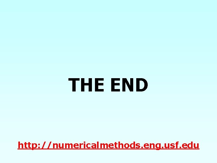 THE END http: //numericalmethods. eng. usf. edu 