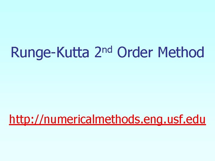 Runge-Kutta 2 nd Order Method http: //numericalmethods. eng. usf. edu 