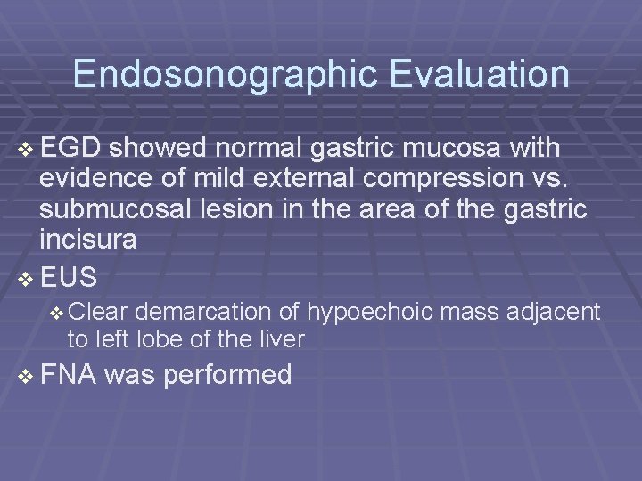 Endosonographic Evaluation EGD showed normal gastric mucosa with evidence of mild external compression vs.