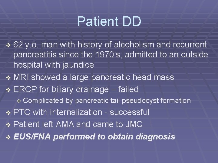 Patient DD 62 y. o. man with history of alcoholism and recurrent pancreatitis since