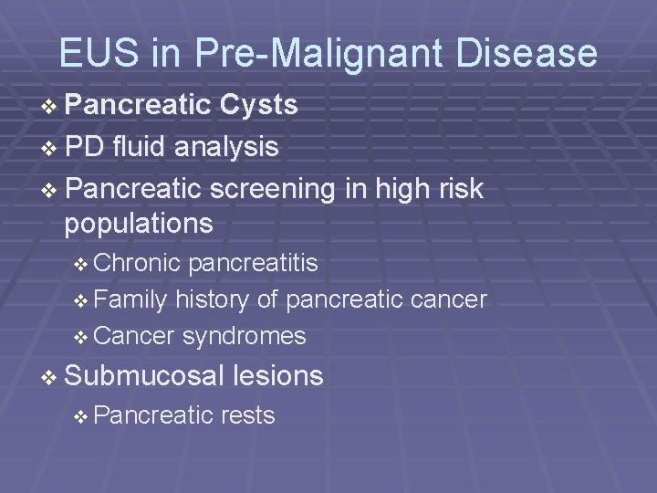 EUS in Pre-Malignant Disease Pancreatic Cysts PD fluid analysis Pancreatic screening in high risk