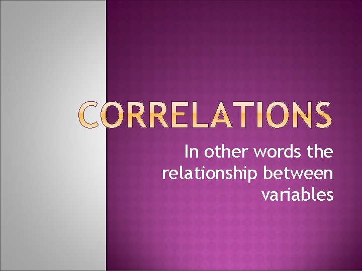 In other words the relationship between variables 