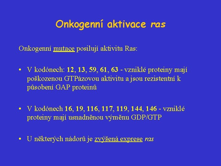 Onkogenní aktivace ras Onkogenní mutace posilují aktivitu Ras: • V kodónech: 12, 13, 59,