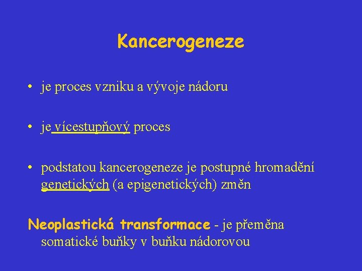 Kancerogeneze • je proces vzniku a vývoje nádoru • je vícestupňový proces • podstatou