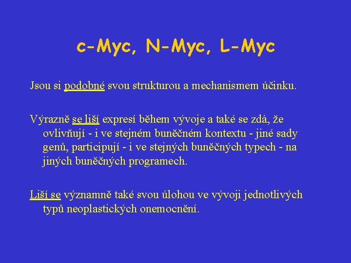 c-Myc, N-Myc, L-Myc Jsou si podobné svou strukturou a mechanismem účinku. Výrazně se liší