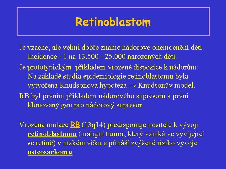 Retinoblastom Je vzácné, ale velmi dobře známé nádorové onemocnění dětí. Incidence - 1 na