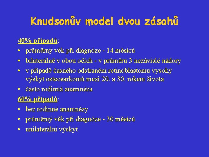 Knudsonův model dvou zásahů 40% případů: • průměrný věk při diagnóze - 14 měsíců