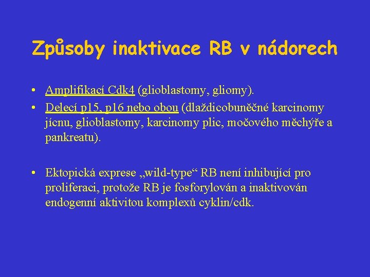 Způsoby inaktivace RB v nádorech • Amplifikací Cdk 4 (glioblastomy, gliomy). • Delecí p