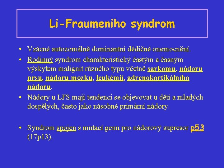 Li-Fraumeniho syndrom • Vzácné autozomálně dominantní dědičné onemocnění. • Rodinný syndrom charakteristický častým a