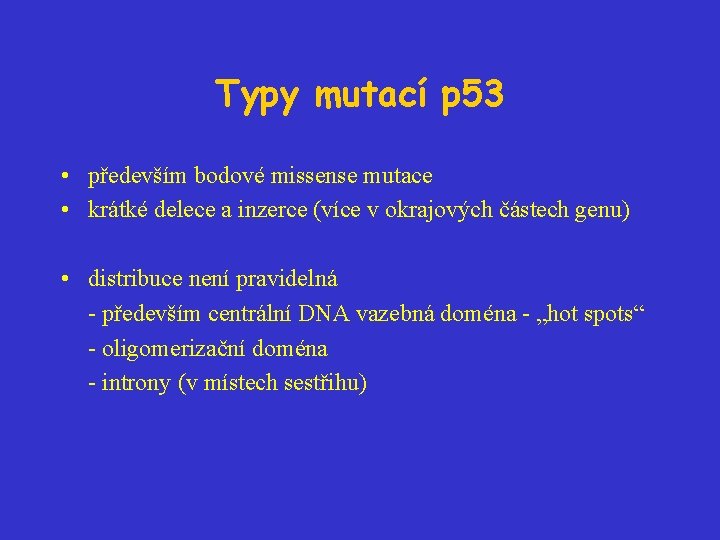 Typy mutací p 53 • především bodové missense mutace • krátké delece a inzerce