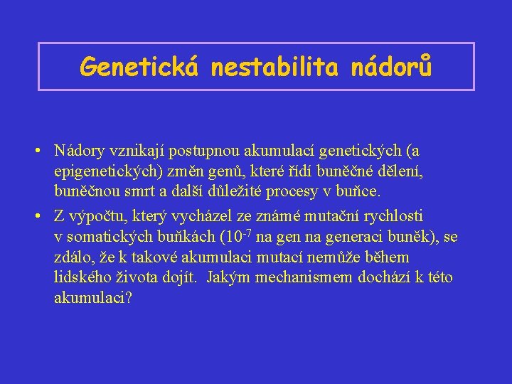 Genetická nestabilita nádorů • Nádory vznikají postupnou akumulací genetických (a epigenetických) změn genů, které