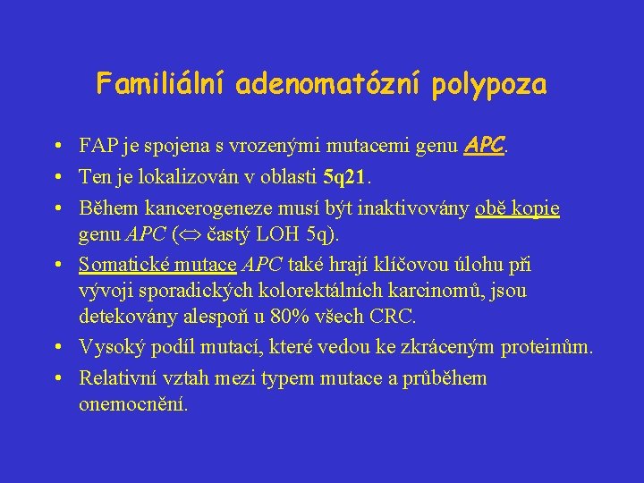 Familiální adenomatózní polypoza • FAP je spojena s vrozenými mutacemi genu APC. • Ten