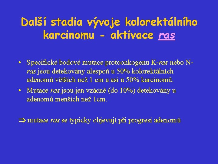 Další stadia vývoje kolorektálního karcinomu - aktivace ras • Specifické bodové mutace protoonkogenu K-ras