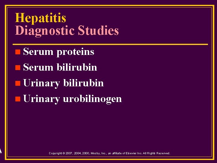 Hepatitis Diagnostic Studies n Serum proteins n Serum bilirubin n Urinary urobilinogen Copyright ©