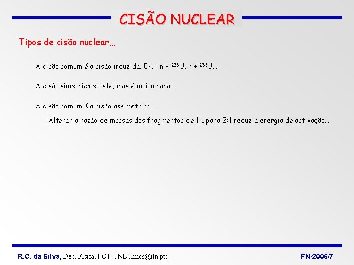 CISÃO NUCLEAR Tipos de cisão nuclear… A cisão comum é a cisão induzida. Ex.