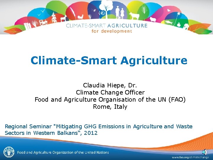 Climate-Smart Agriculture Claudia Hiepe, Dr. Climate Change Officer Food and Agriculture Organisation of the