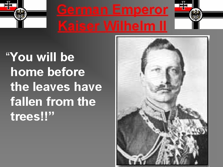 German Emperor Kaiser Wilhelm II “You will be home before the leaves have fallen