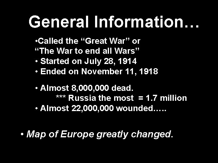 General Information… • Called the “Great War” or “The War to end all Wars”