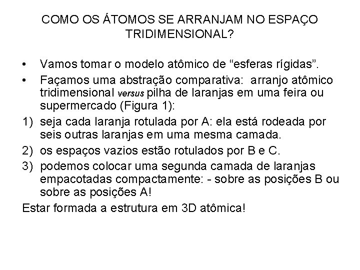 COMO OS ÁTOMOS SE ARRANJAM NO ESPAÇO TRIDIMENSIONAL? • • Vamos tomar o modelo