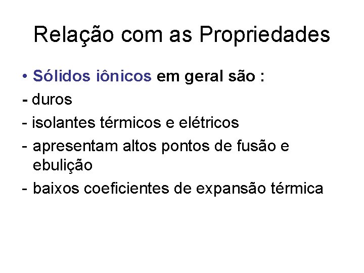 Relação com as Propriedades • Sólidos iônicos em geral são : - duros -