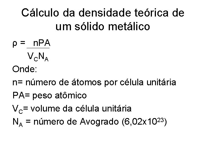 Cálculo da densidade teórica de um sólido metálico ρ = n. PA VCNA Onde: