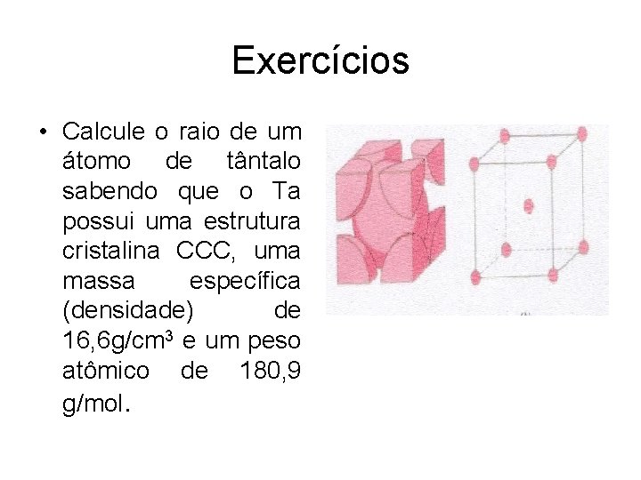 Exercícios • Calcule o raio de um átomo de tântalo sabendo que o Ta