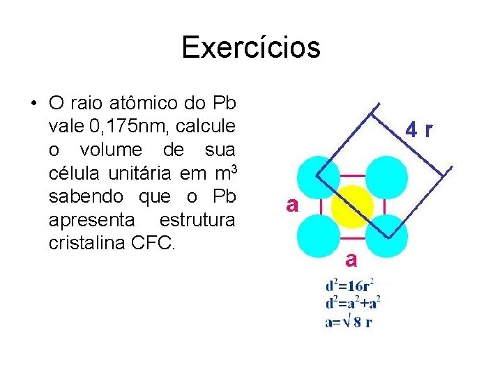 Exercícios • O raio atômico do Pb vale 0, 175 nm, calcule o volume