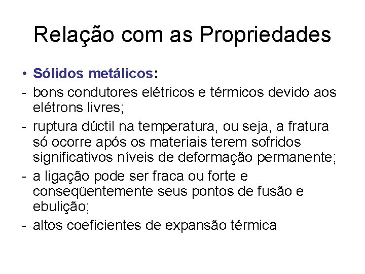 Relação com as Propriedades • Sólidos metálicos: - bons condutores elétricos e térmicos devido