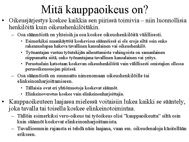 Mitä kauppaoikeus on? • Oikeusjärjestys koskee kaikkia sen piirissä toimivia – niin luonnollisia henkilöitä