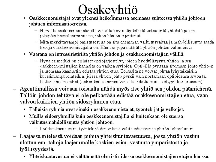 Osakeyhtiö • Osakkeenomistajat ovat yleensä heikommassa asemassa suhteessa yhtiön johtoon johtuen informaatioeroista. – Harvalla