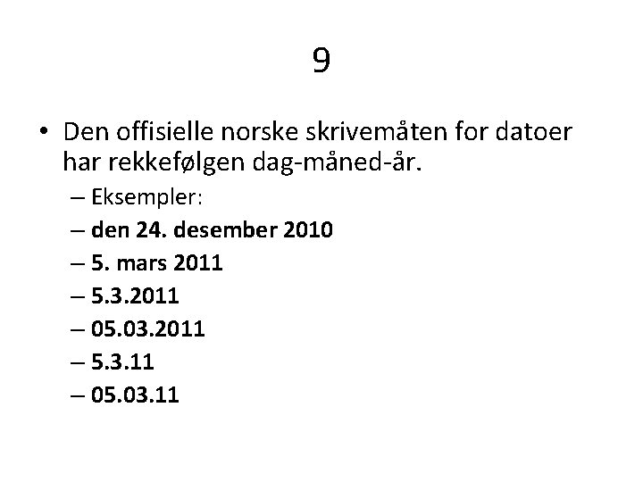 9 • Den offisielle norske skrivemåten for datoer har rekkefølgen dag-måned-år. – Eksempler: –