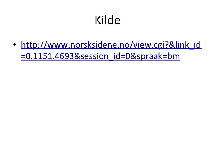 Kilde • http: //www. norsksidene. no/view. cgi? &link_id =0. 1151. 4693&session_id=0&spraak=bm 