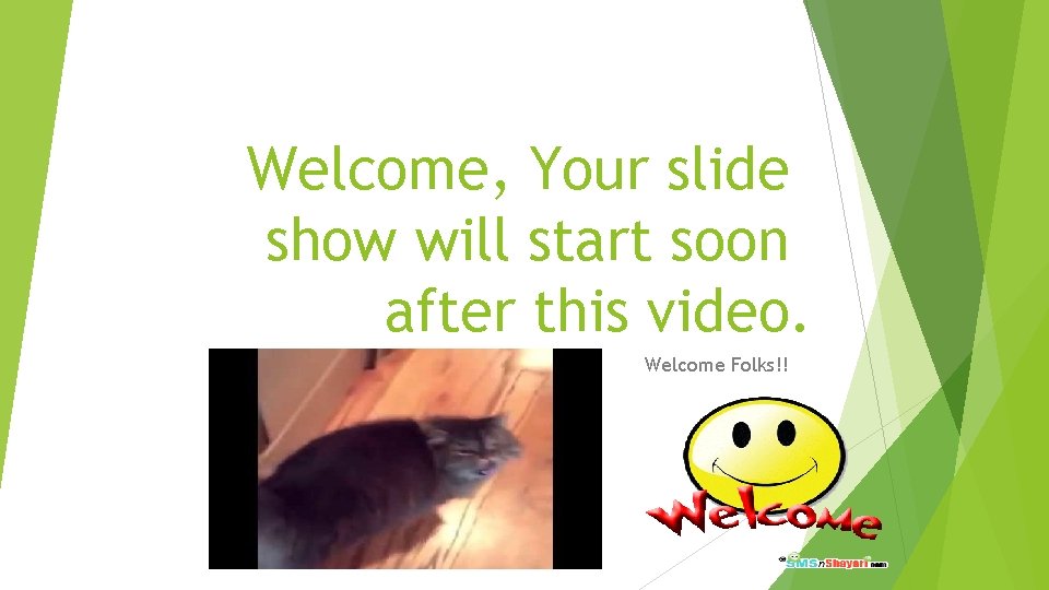 Welcome, Your slide show will start soon after this video. Welcome Folks!! 