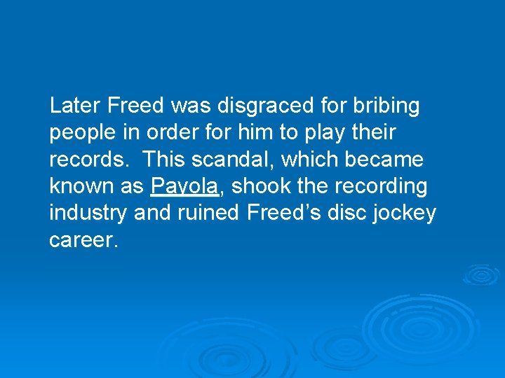 Later Freed was disgraced for bribing people in order for him to play their