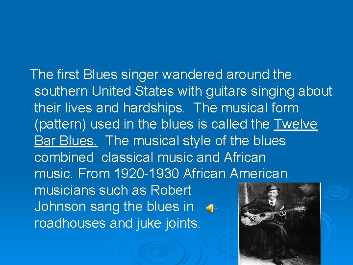 The first Blues singer wandered around the southern United States with guitars singing about