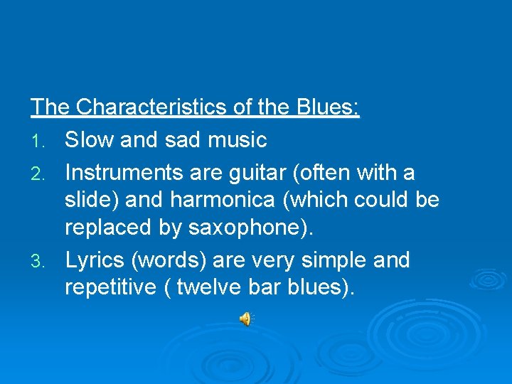 The Characteristics of the Blues: 1. Slow and sad music 2. Instruments are guitar