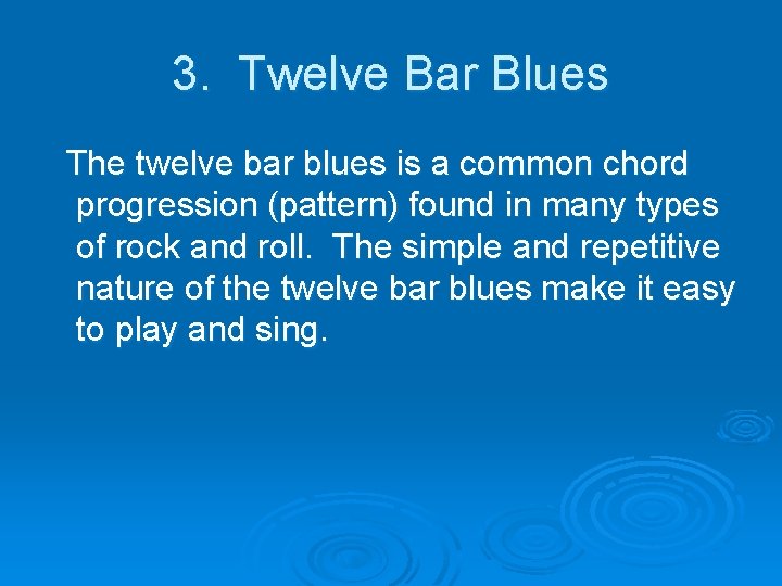3. Twelve Bar Blues The twelve bar blues is a common chord progression (pattern)