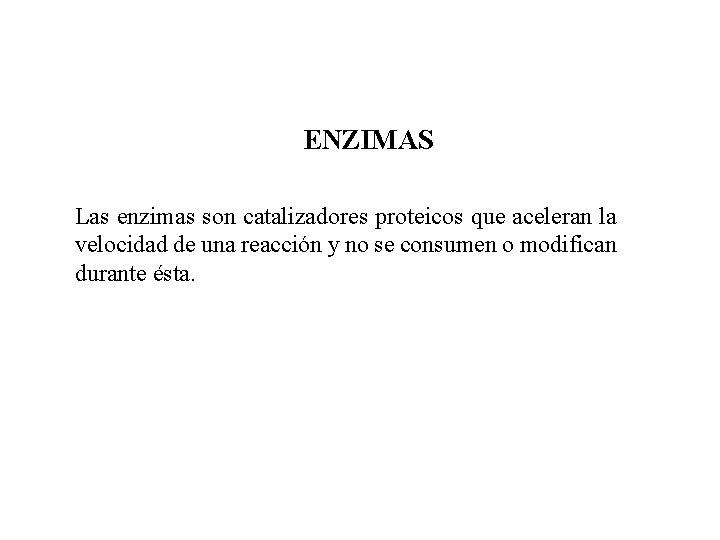 ENZIMAS Las enzimas son catalizadores proteicos que aceleran la velocidad de una reacción y