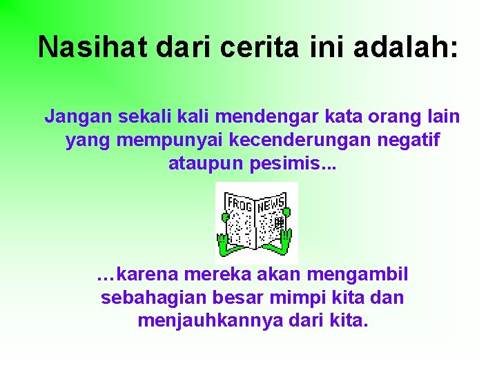 Nasihat dari cerita ini adalah: Jangan sekali mendengar kata orang lain yang mempunyai kecenderungan