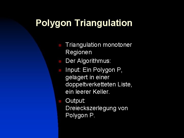 Polygon Triangulation n n Triangulation monotoner Regionen Der Algorithmus: Input: Ein Polygon P, gelagert