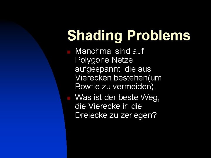 Shading Problems n n Manchmal sind auf Polygone Netze aufgespannt, die aus Vierecken bestehen(um