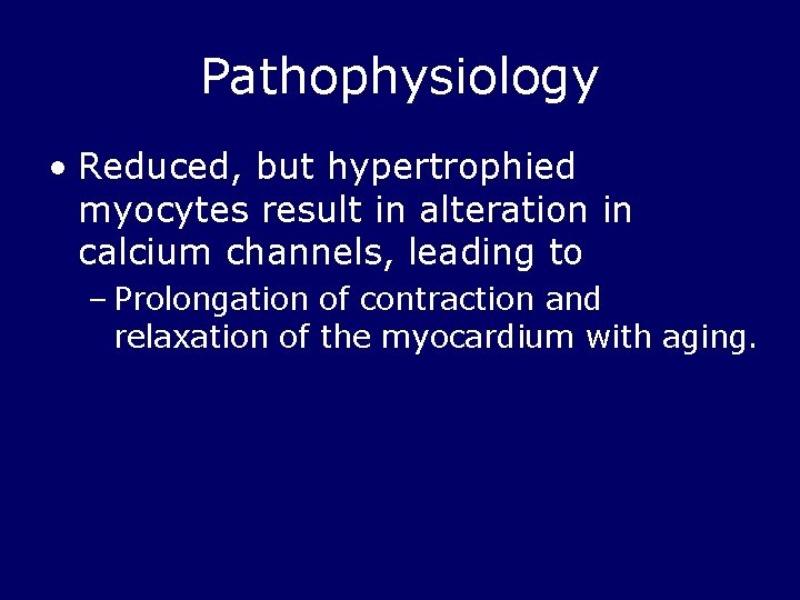 Pathophysiology • Reduced, but hypertrophied myocytes result in alteration in calcium channels, leading to