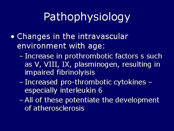 Pathophysiology • Changes in the intravascular environment with age: – Increase in prothrombotic factors