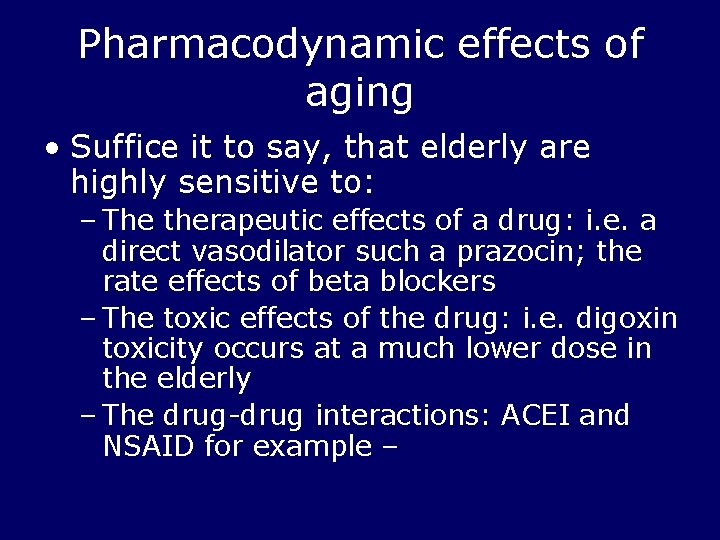 Pharmacodynamic effects of aging • Suffice it to say, that elderly are highly sensitive