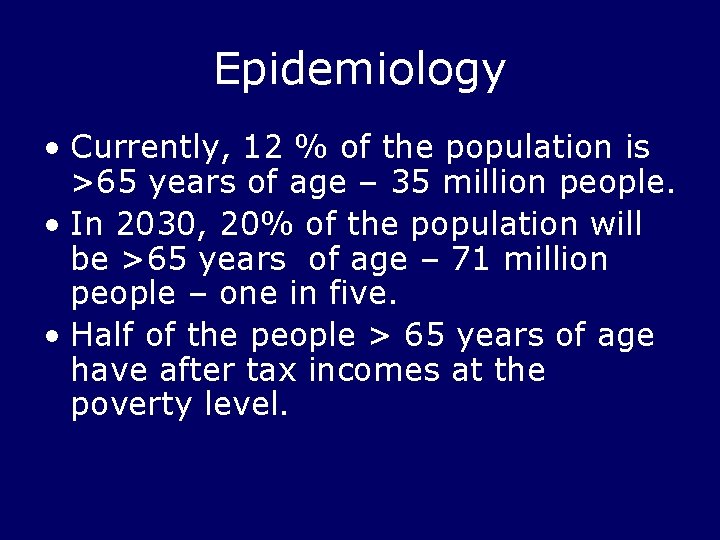 Epidemiology • Currently, 12 % of the population is >65 years of age –