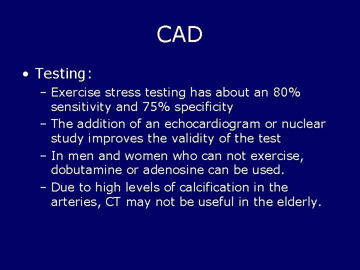 CAD • Testing: – Exercise stress testing has about an 80% sensitivity and 75%