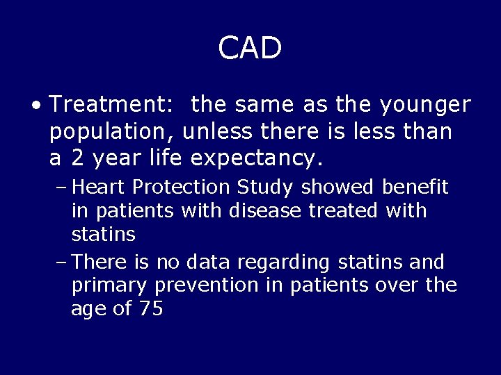 CAD • Treatment: the same as the younger population, unless there is less than