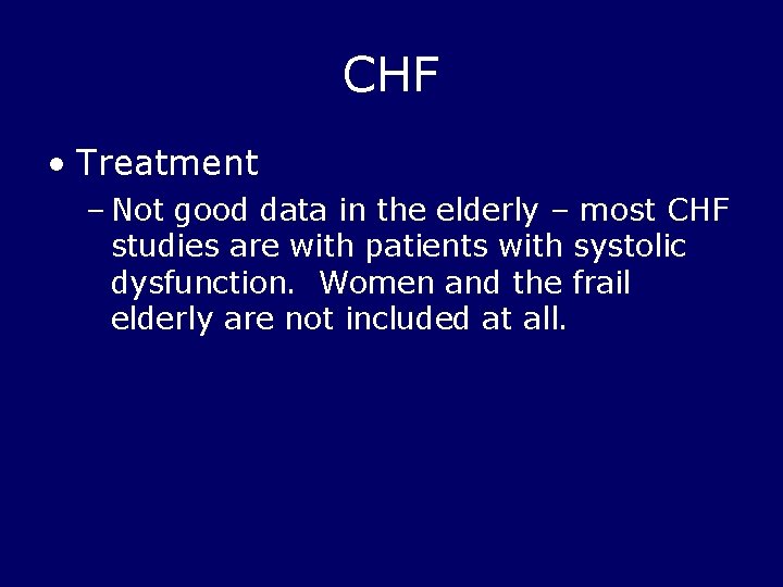 CHF • Treatment – Not good data in the elderly – most CHF studies