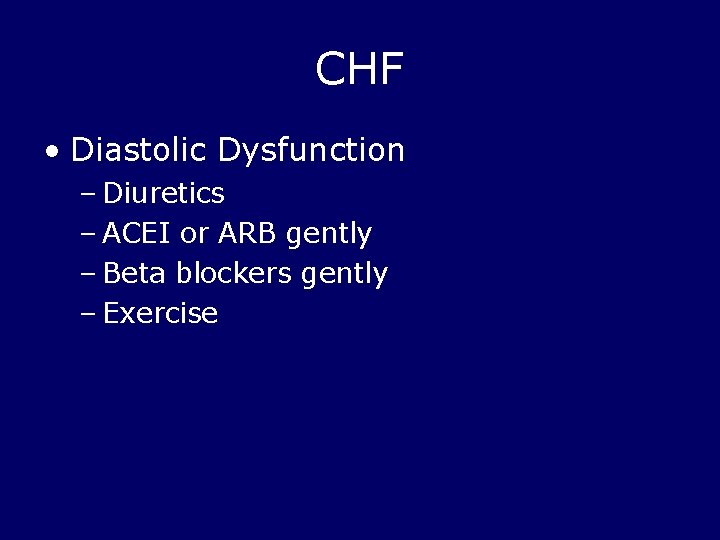 CHF • Diastolic Dysfunction – Diuretics – ACEI or ARB gently – Beta blockers