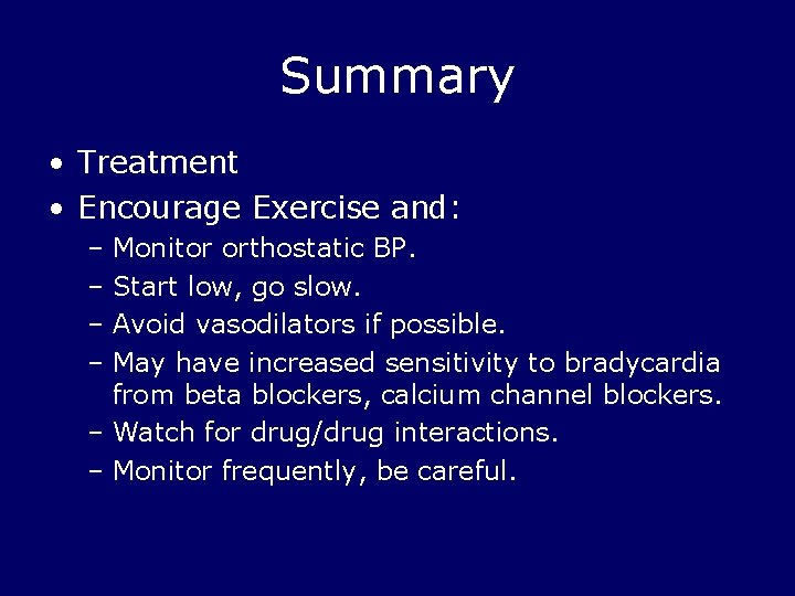 Summary • Treatment • Encourage Exercise and: – Monitor orthostatic BP. – Start low,